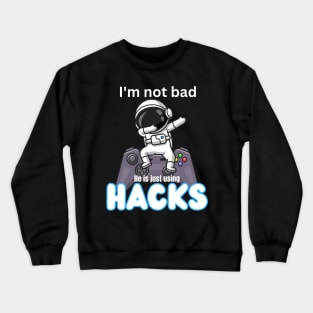 I'm not bad he is just using hacks Crewneck Sweatshirt